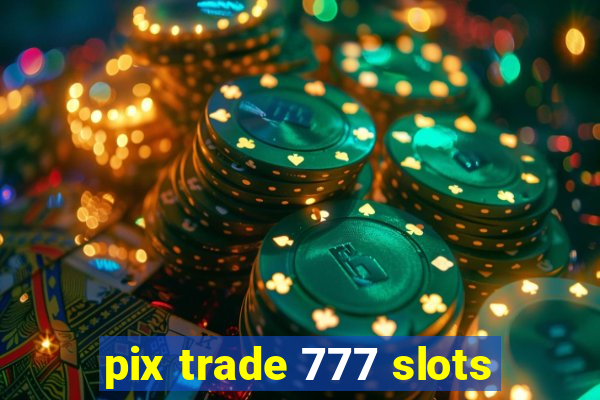 pix trade 777 slots